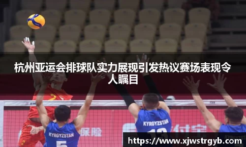 杭州亚运会排球队实力展现引发热议赛场表现令人瞩目