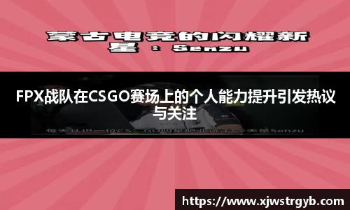 FPX战队在CSGO赛场上的个人能力提升引发热议与关注