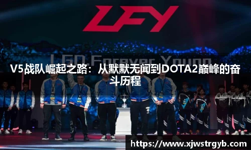 V5战队崛起之路：从默默无闻到DOTA2巅峰的奋斗历程