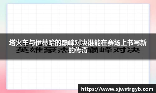 塔火车与伊蒂哈的巅峰对决谁能在赛场上书写新的传奇