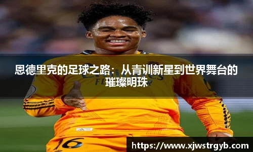 恩德里克的足球之路：从青训新星到世界舞台的璀璨明珠
