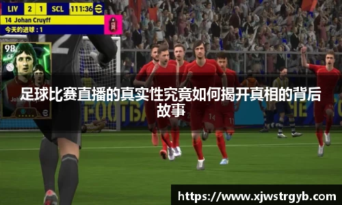 足球比赛直播的真实性究竟如何揭开真相的背后故事